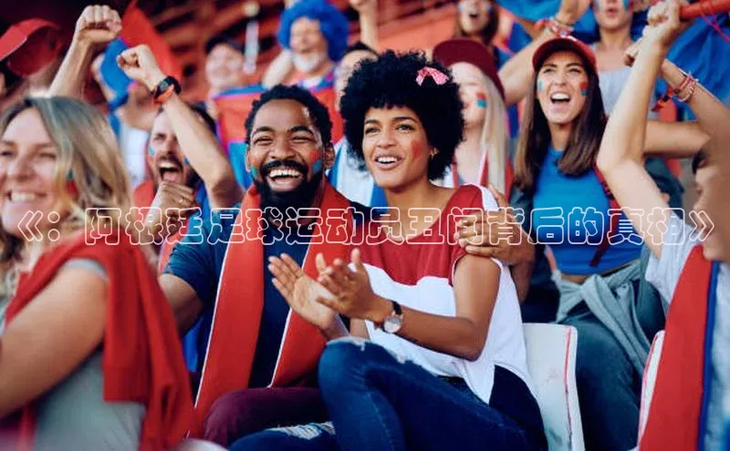 非凡官网登录入口荣信文化《：阿根廷足球运动员丑闻背后的真相》