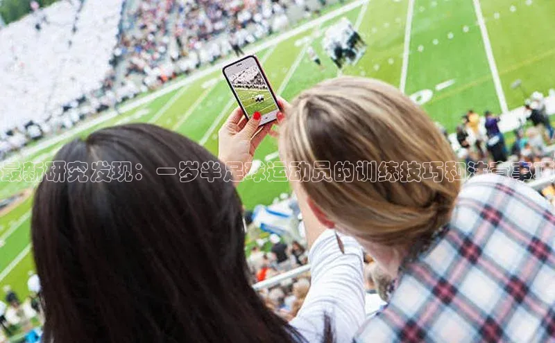 非凡娱乐app百度教育最新研究发现：一岁半足球运动员的训练技巧和注意事项