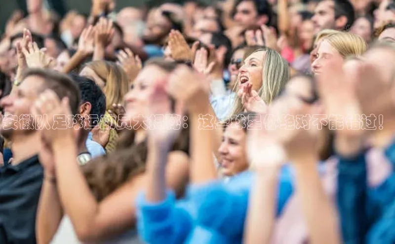 非凡官网登录入口百度智能门户安徽队足球运动员大揭秘：这些球星你绝对不能错过！