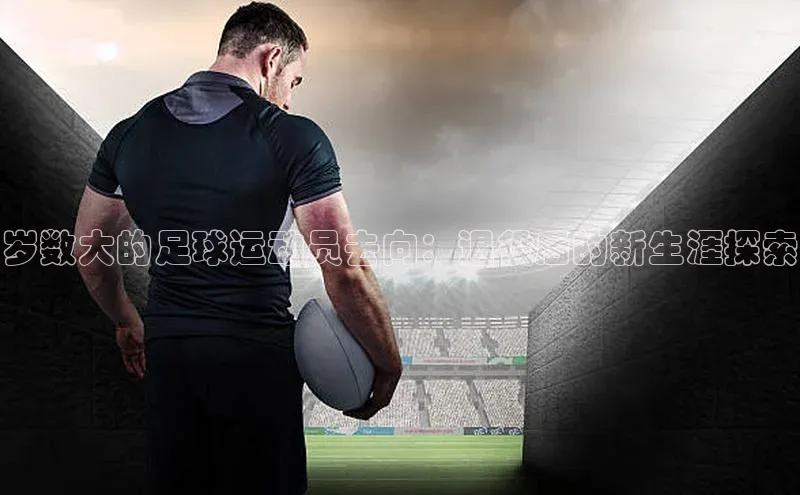 2121非凡体育app平台下载58同城岁数大的足球运动员去向：退役后的新生涯探索