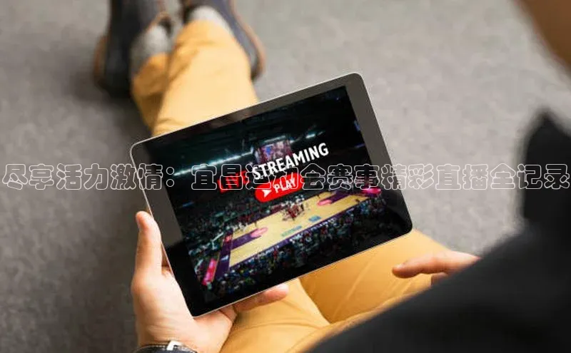 非凡官网登录入口百度智能门户尽享活力激情：宜昌运动会赛事精彩直播全记录