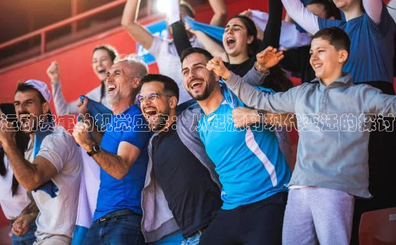 非凡娱乐app姚记科技运动赛事的视觉盛宴：从起源到现代变迁的探讨