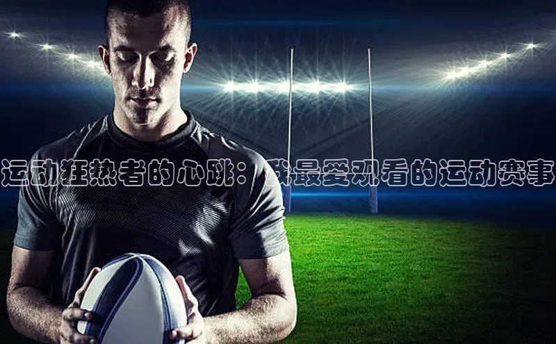 运动狂热者的心跳：我最爱观看的运动赛事