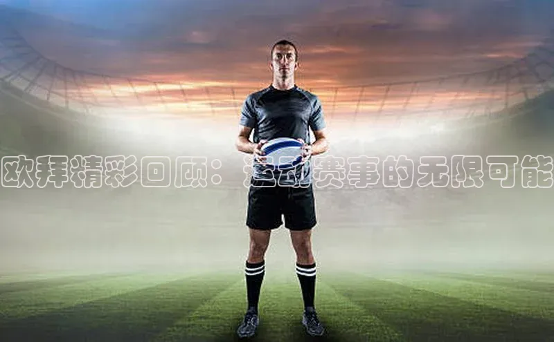 欧拜精彩回顾：运动赛事的无限可能