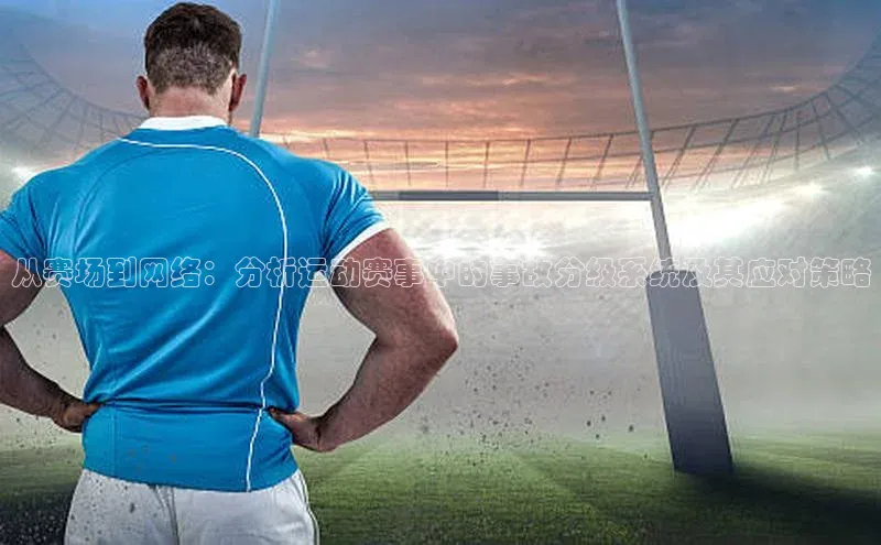 从赛场到网络：分析运动赛事中的事故分级系统及其应对策略