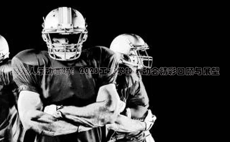 工大人乐动赛场：2023工大学校运动会精彩回顾与展望