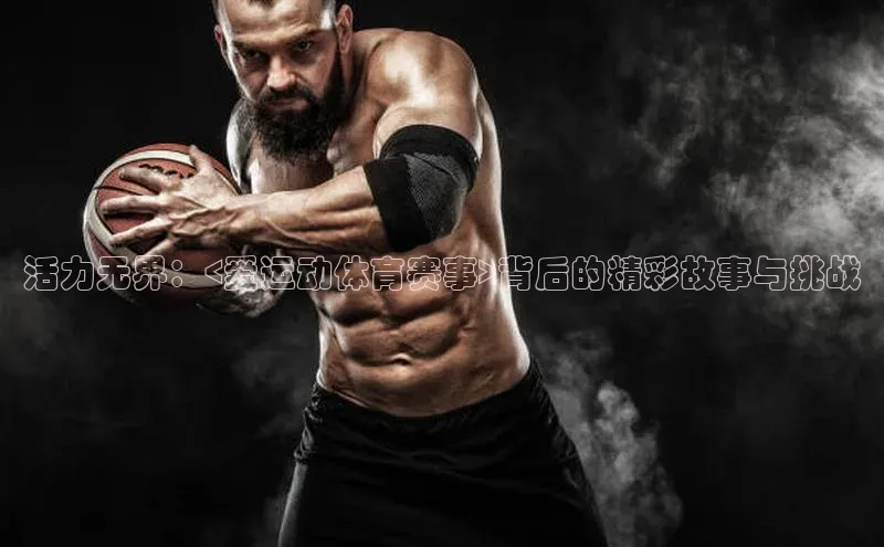 活力无界：<爱运动体育赛事>背后的精彩故事与挑战