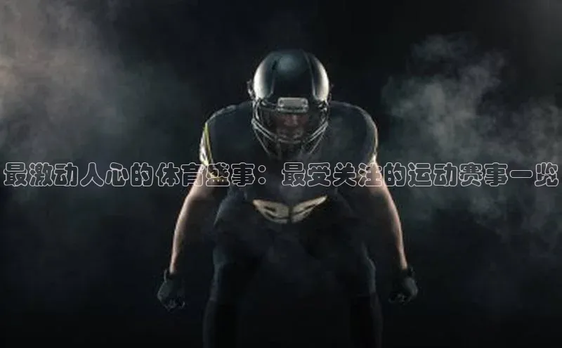 最激动人心的体育盛事：最受关注的运动赛事一览