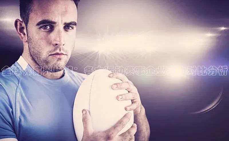 全球体育界巨擘：各大运动赛事企业实力对比分析