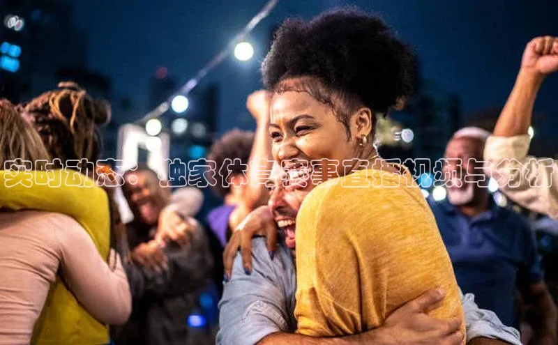 实时动态：独家体育赛事直播视频与分析