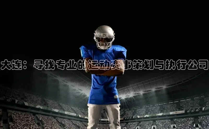 大连：寻找专业的运动赛事策划与执行公司