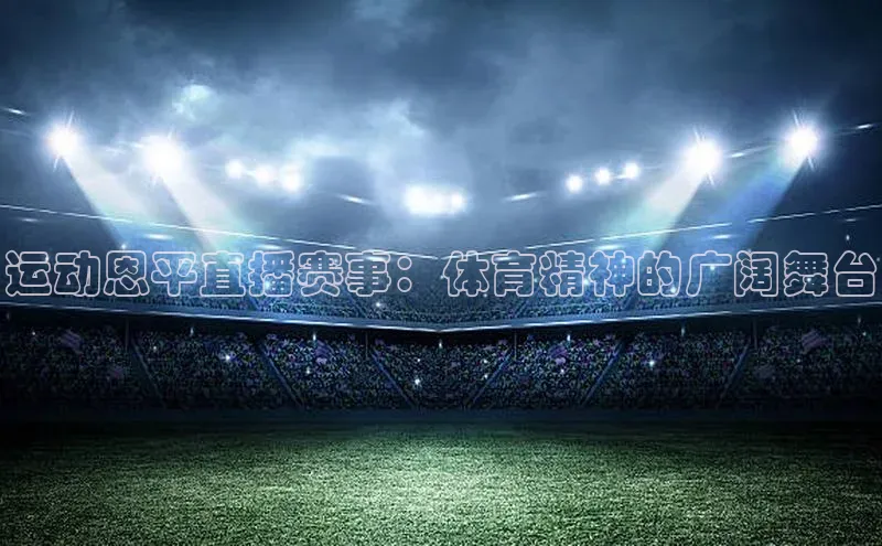 运动恩平直播赛事：体育精神的广阔舞台