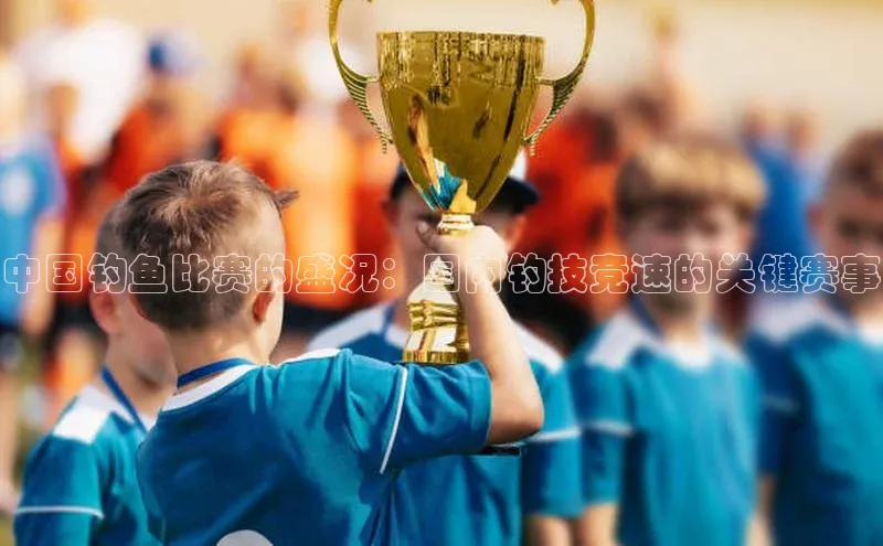 中国钓鱼比赛的盛况：国内钓技竞速的关键赛事