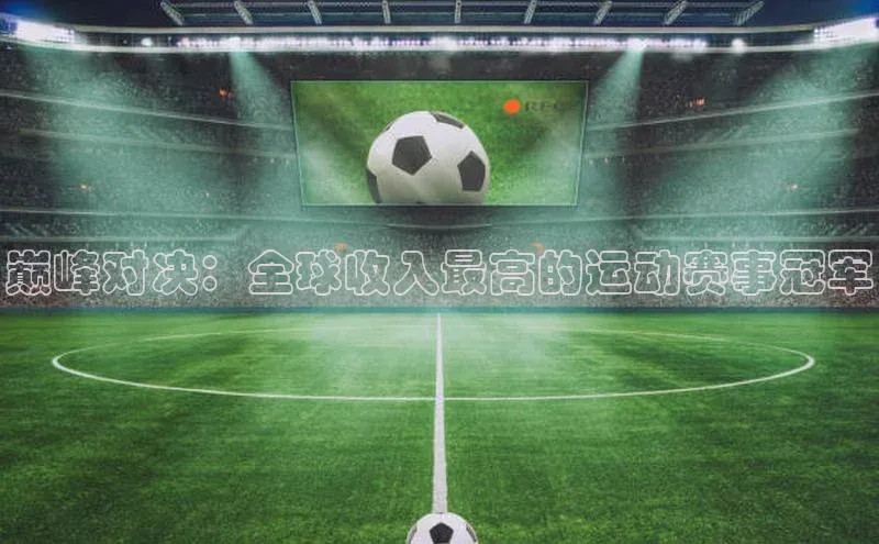 巅峰对决：全球收入最高的运动赛事冠军