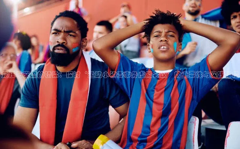 竞技与交流的桥梁：探讨‘运动小镇赛事务虚拟会议’的重要性与实践路径