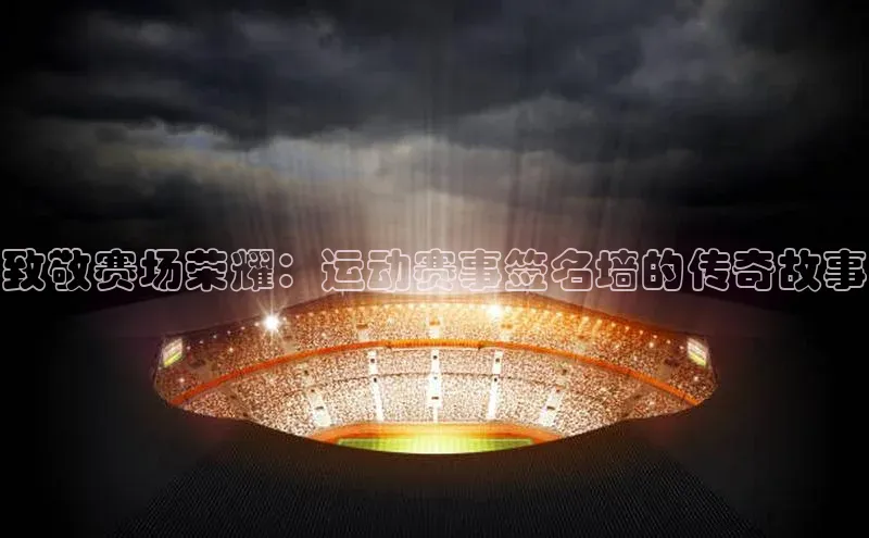 致敬赛场荣耀：运动赛事签名墙的传奇故事